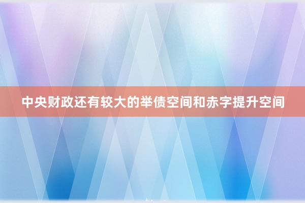 中央财政还有较大的举债空间和赤字提升空间