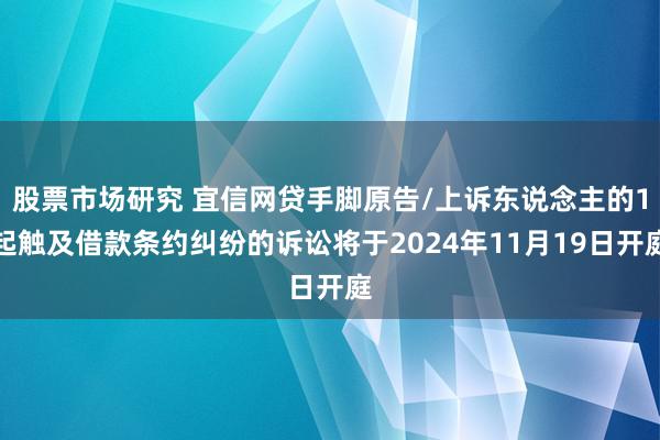 股票市场研究 宜信网贷手脚原告/上诉东说念主的1起触及借款条约纠纷的诉讼将于2024年11月19日开庭