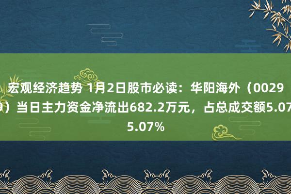 宏观经济趋势 1月2日股市必读：华阳海外（002949）当日主力资金净流出682.2万元，占总成交额5.07%